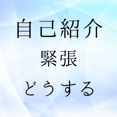 自己紹介で緊張してしまう問題を解決する