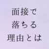 面接で落ちる理由とは