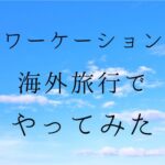ワーケーションｗｐ海外旅行でやってみた